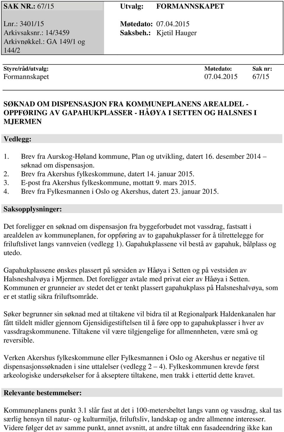 2015 67/15 SØKNAD OM DISPENSASJON FRA KOMMUNEPLANENS AREALDEL - OPPFØRING AV GAPAHUKPLASSER - HÅØYA I SETTEN OG HALSNES I MJERMEN Vedlegg: 1.