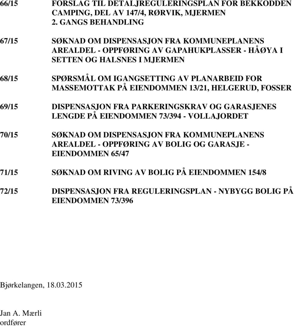 PLANARBEID FOR MASSEMOTTAK PÅ EIENDOMMEN 13/21, HELGERUD, FOSSER 69/15 DISPENSASJON FRA PARKERINGSKRAV OG GARASJENES LENGDE PÅ EIENDOMMEN 73/394 - VOLLAJORDET 70/15 SØKNAD OM