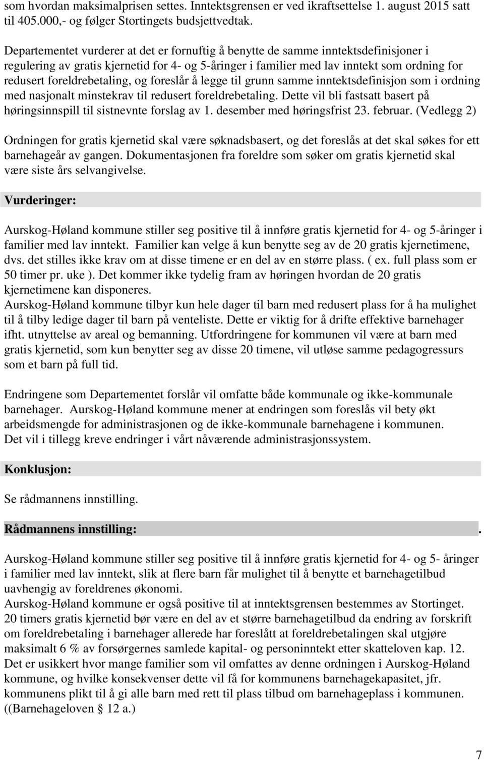 foreldrebetaling, og foreslår å legge til grunn samme inntektsdefinisjon som i ordning med nasjonalt minstekrav til redusert foreldrebetaling.