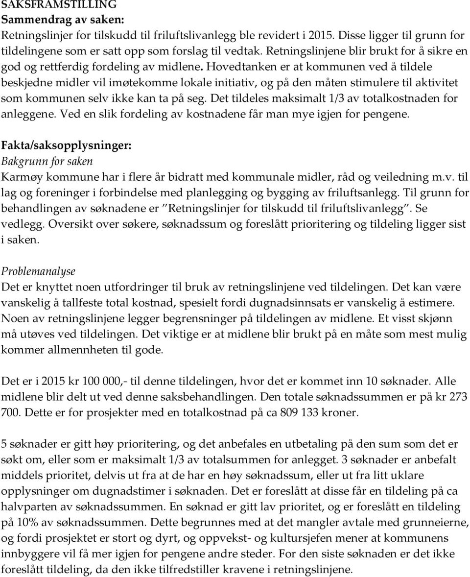 Hovedtanken er at kommunen ved å tildele beskjedne midler vil imøtekomme lokale initiativ, og på den måten stimulere til aktivitet som kommunen selv ikke kan ta på seg.