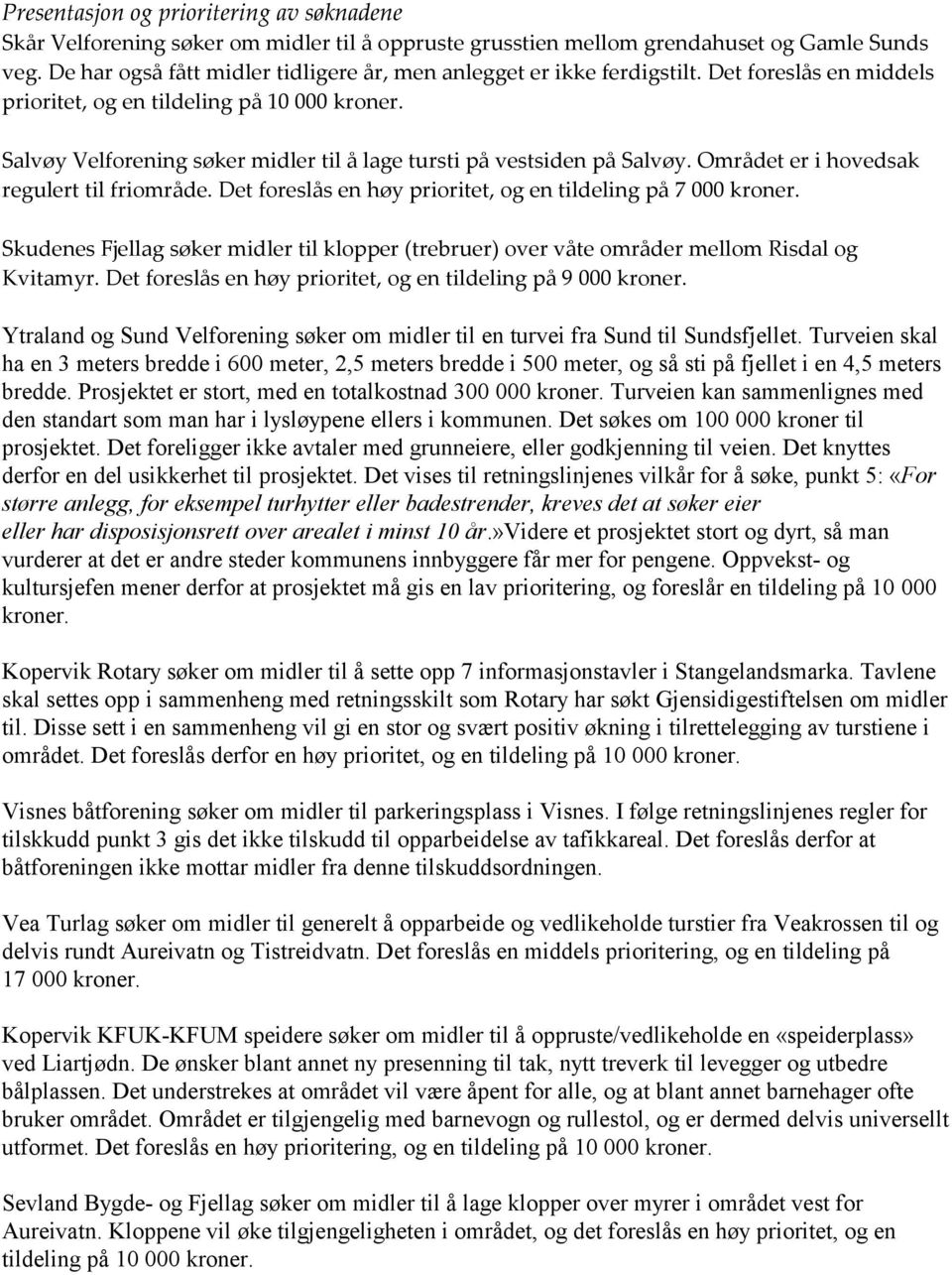 Salvøy Velforening søker midler til å lage tursti på vestsiden på Salvøy. Området er i hovedsak regulert til friområde. Det foreslås en høy prioritet, og en tildeling på 7 000 kroner.