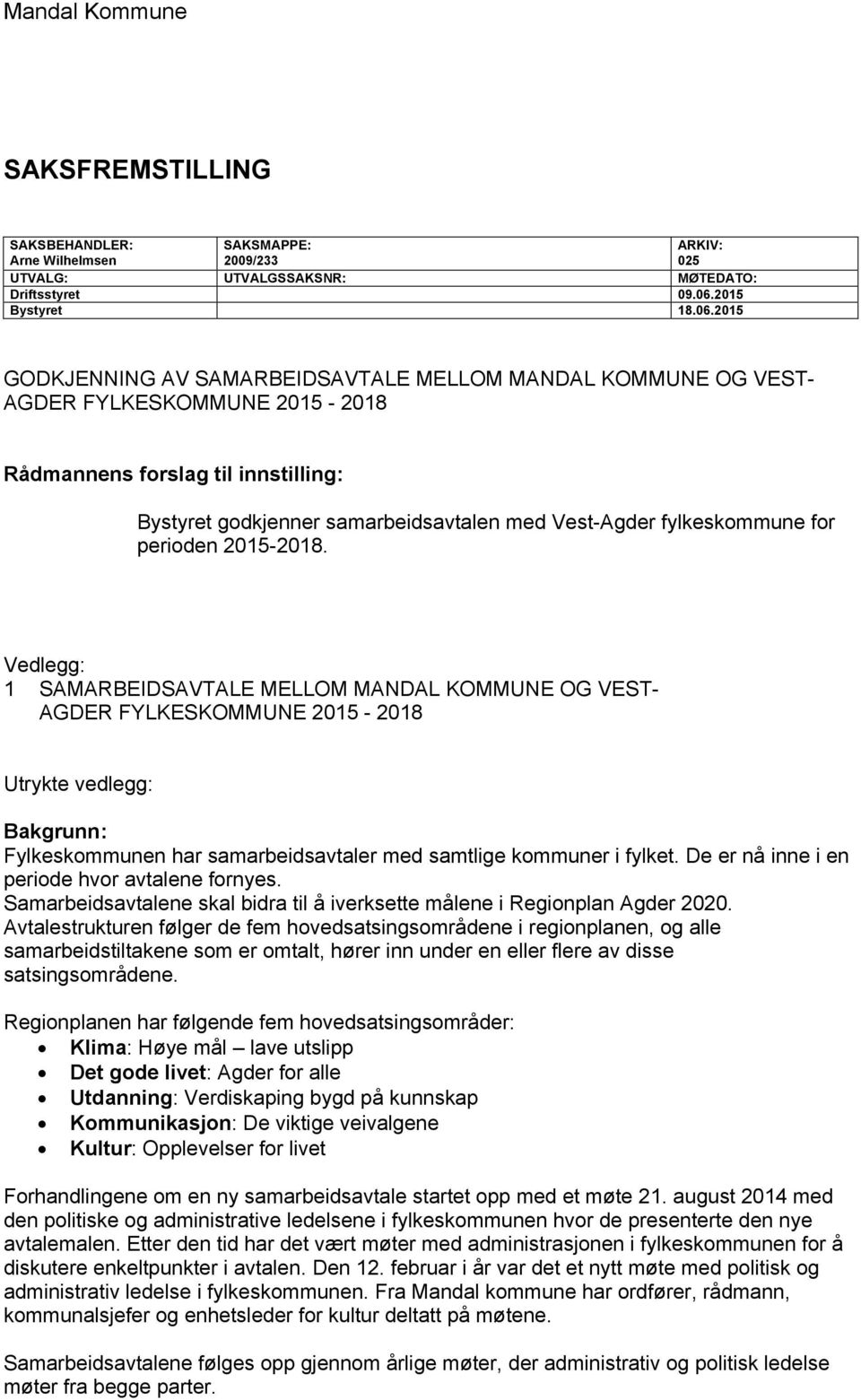 2015 GODKJENNING AV SAMARBEIDSAVTALE MELLOM MANDAL KOMMUNE OG VEST- AGDER FYLKESKOMMUNE 2015-2018 Rådmannens forslag til innstilling: Bystyret godkjenner samarbeidsavtalen med Vest-Agder