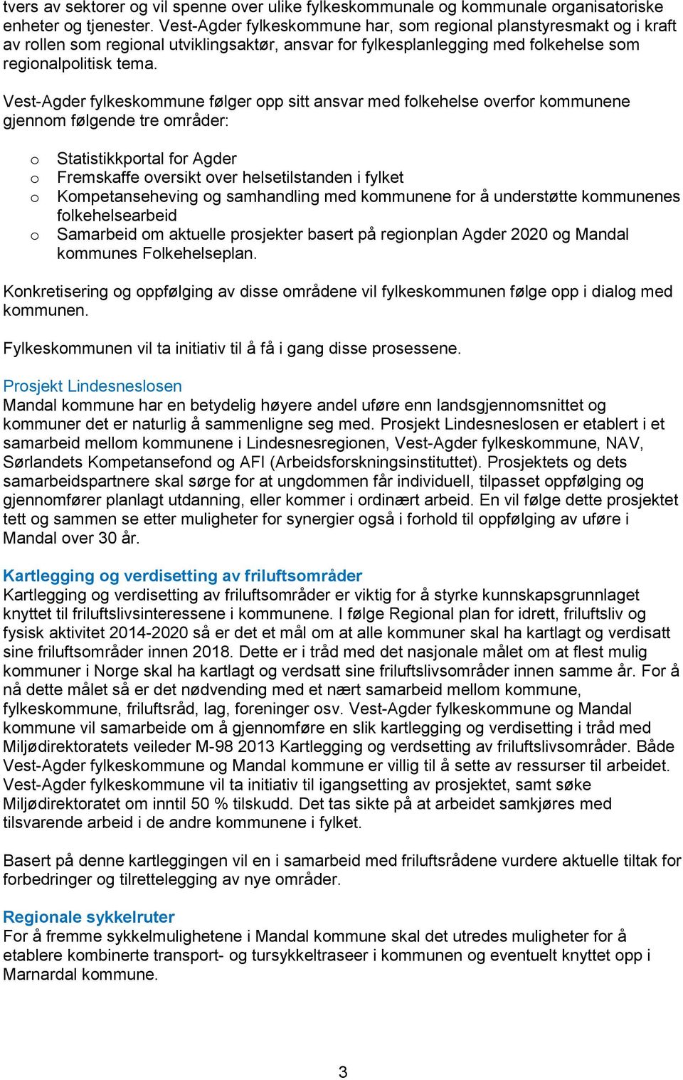 Vest-Agder fylkeskommune følger opp sitt ansvar med folkehelse overfor kommunene gjennom følgende tre områder: o o o o Statistikkportal for Agder Fremskaffe oversikt over helsetilstanden i fylket