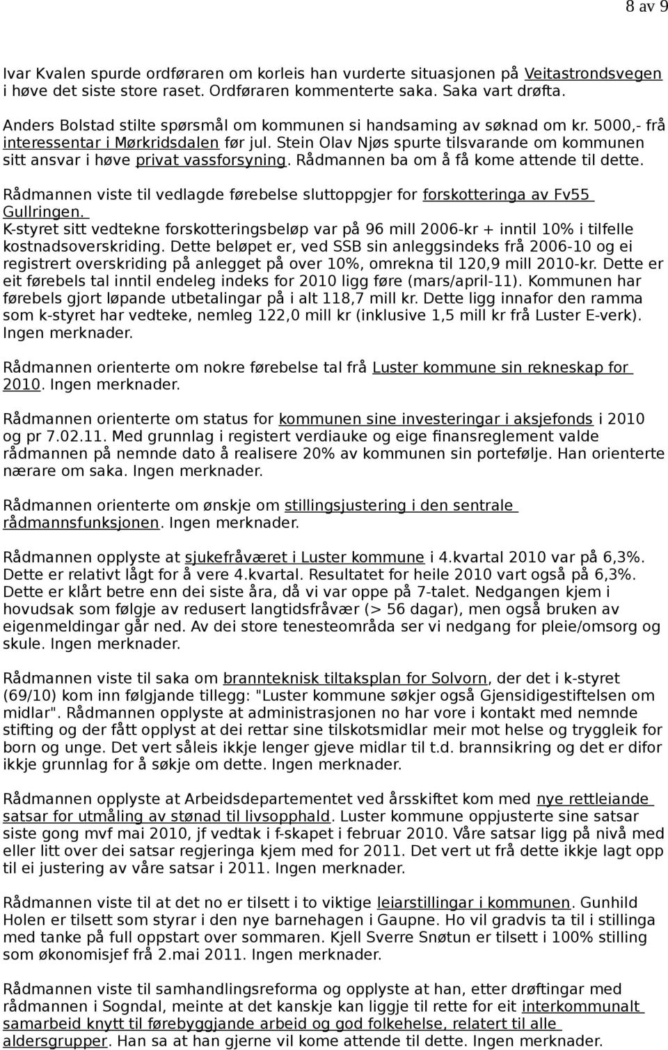 Stein Olav Njøs spurte tilsvarande om kommunen sitt ansvar i høve privat vassforsyning. Rådmannen ba om å få kome attende til dette.