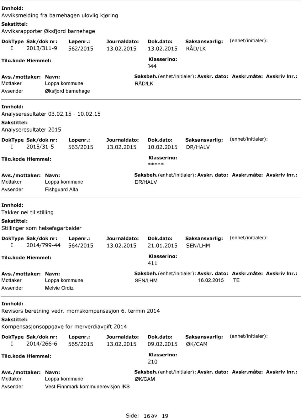 : Fishguard Alta nnhold: Takker nei til stilling Stillinger som helsefagarbeider 2014/799-44 564/2015 21.01.2015 411 Avs./mottaker: Navn: Saksbeh. Avskr. dato: Avskr.måte: Avskriv lnr.: 16.02.