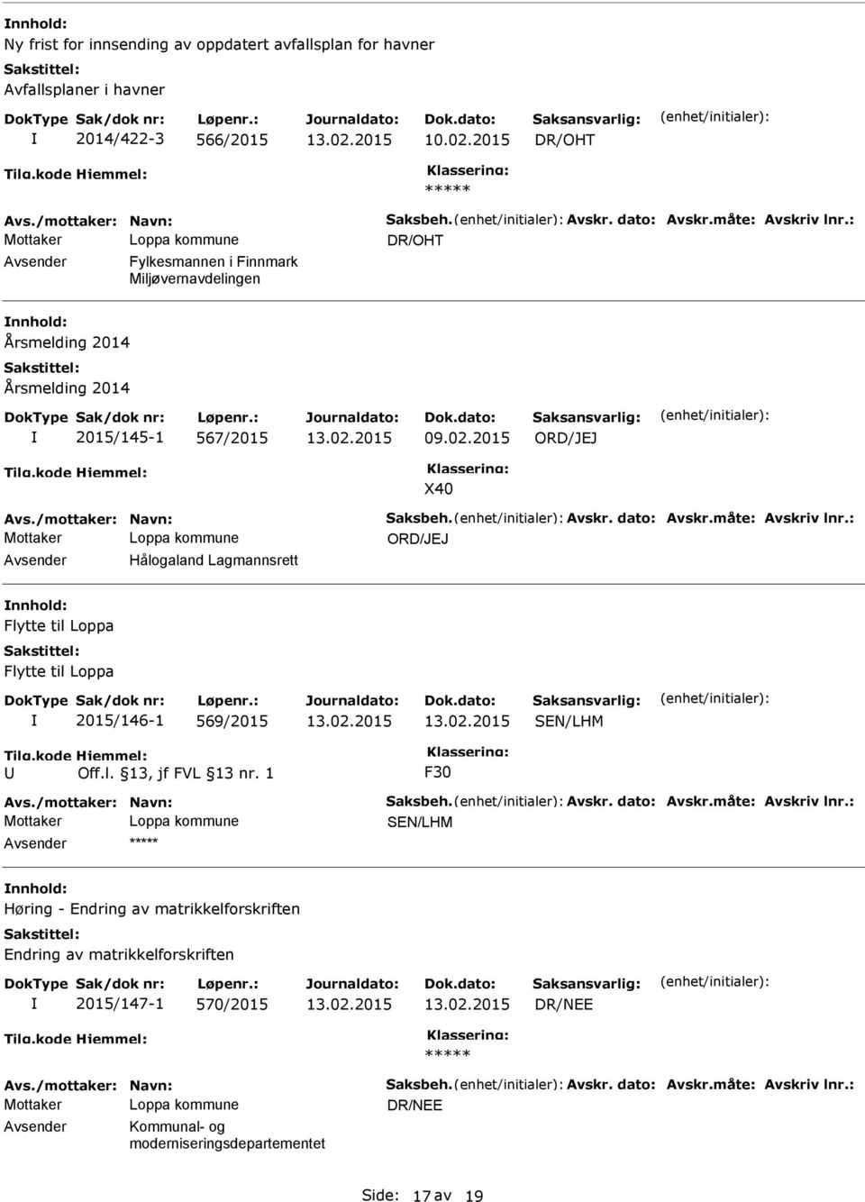 : ORD/JEJ Hålogaland Lagmannsrett nnhold: Flytte til Loppa Flytte til Loppa 2015/146-1 569/2015 F30 Avs./mottaker: Navn: Saksbeh. Avskr. dato: Avskr.måte: Avskriv lnr.