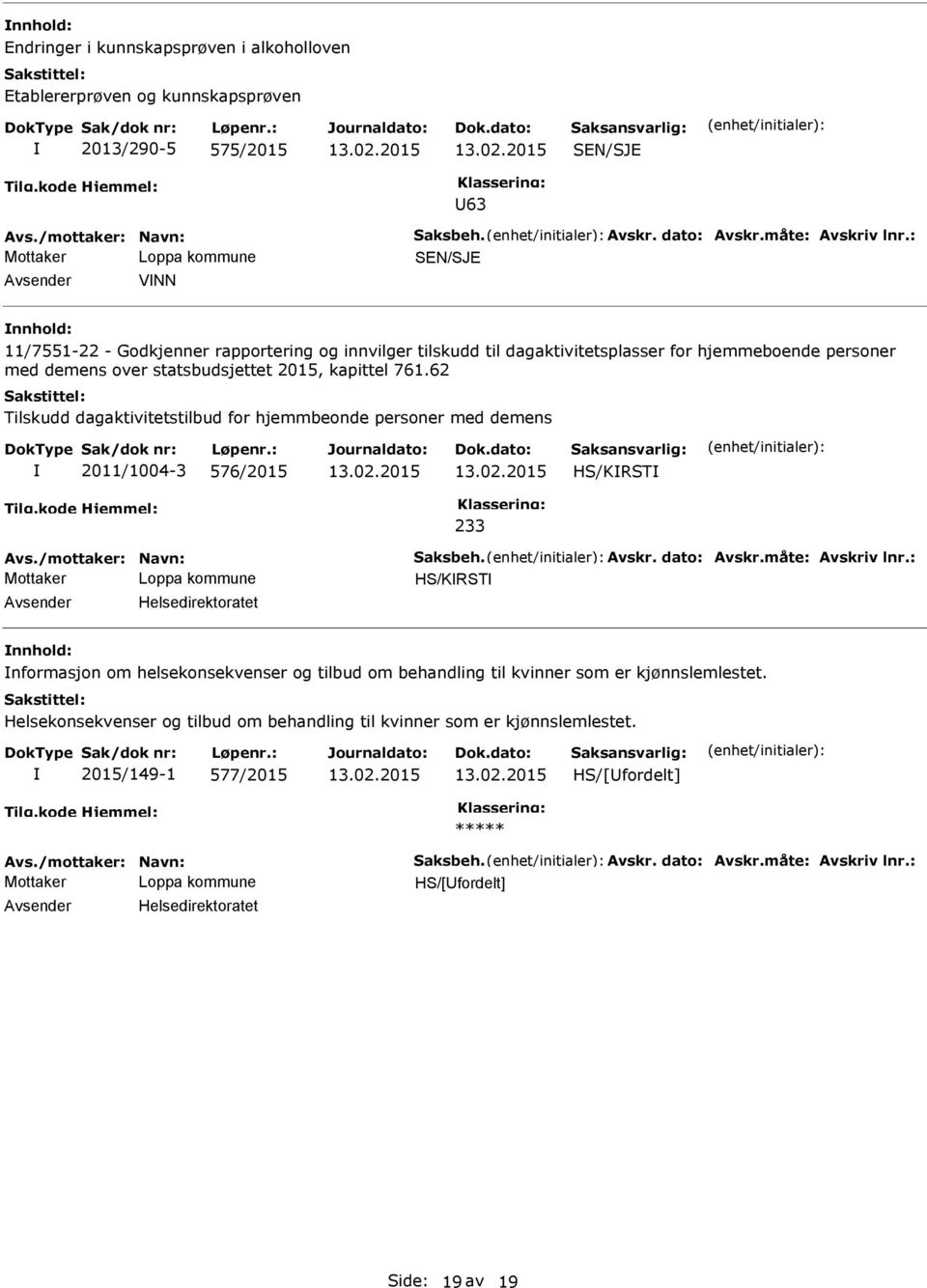 62 Tilskudd dagaktivitetstilbud for hjemmbeonde personer med demens 2011/1004-3 576/2015 HS/KRST 233 Avs./mottaker: Navn: Saksbeh. Avskr. dato: Avskr.måte: Avskriv lnr.