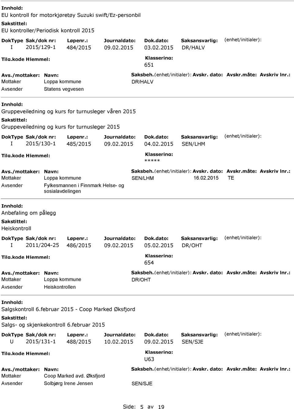 /mottaker: Navn: Saksbeh. Avskr. dato: Avskr.måte: Avskriv lnr.: 16.02.2015 TE Fylkesmannen i Finnmark Helse- og sosialavdelingen nnhold: Anbefaling om pålegg Heiskontroll 2011/204-25 486/2015 05.02.2015 654 Avs.