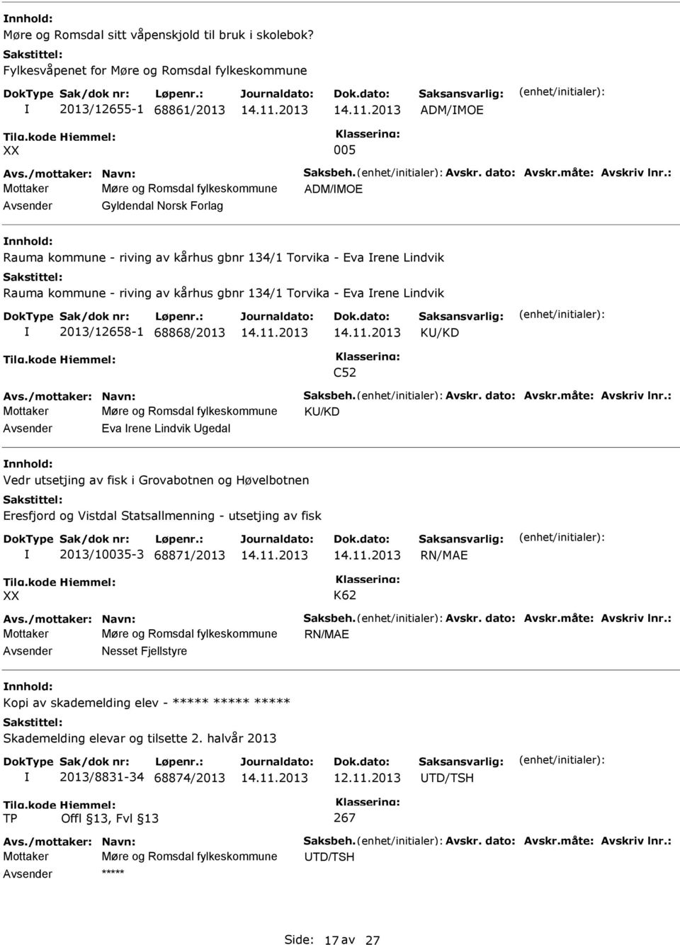 : Mottaker Møre og Romsdal fylkeskommune ADM/MOE Gyldendal Norsk Forlag Rauma kommune - riving av kårhus gbnr 134/1 Torvika - Eva rene Lindvik Rauma kommune - riving av kårhus gbnr 134/1 Torvika -