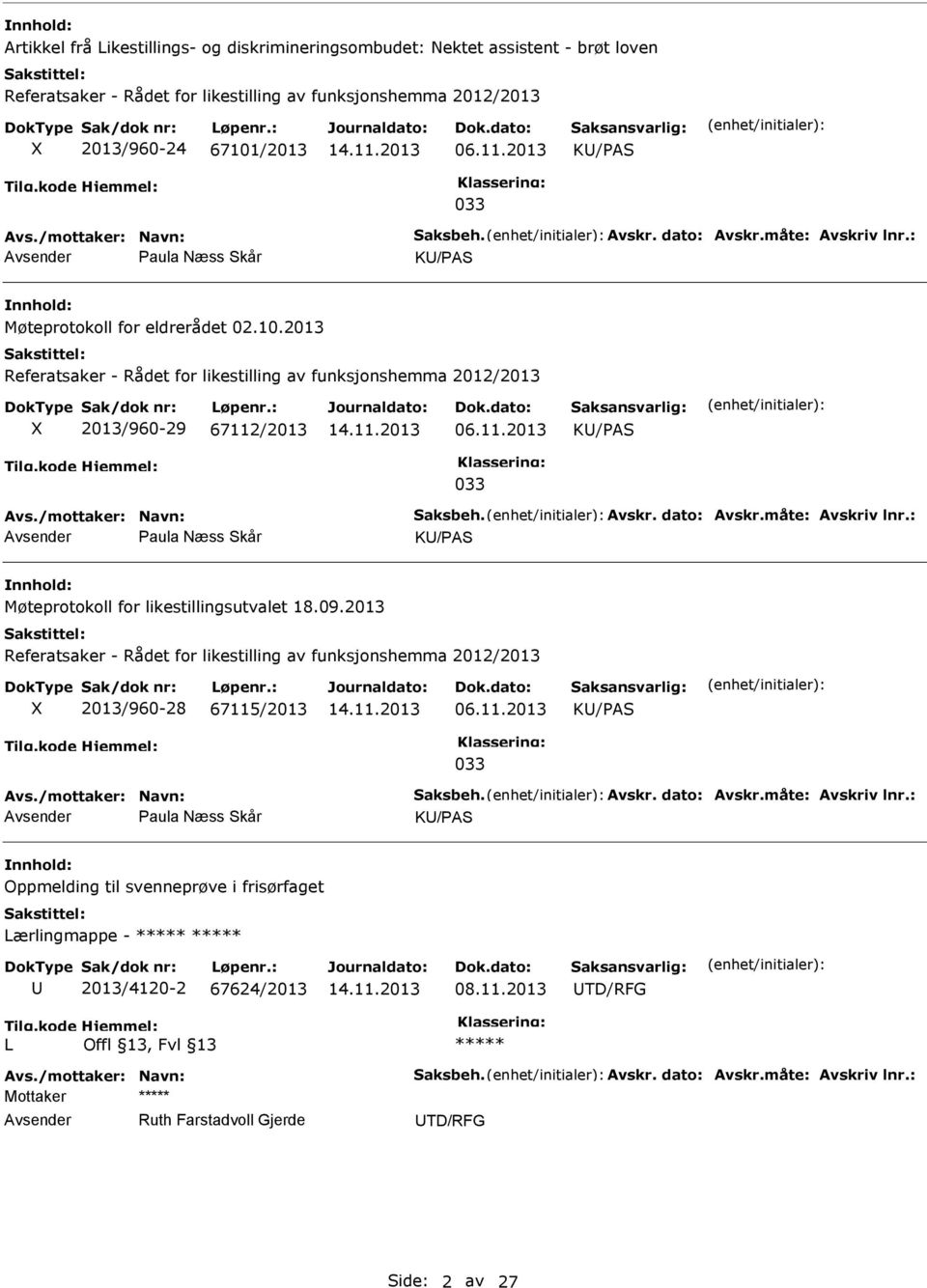 2013 Referatsaker - Rådet for likestilling av funksjonshemma 2012/2013 X 2013/960-29 67112/2013 06.11.2013 K/PAS 033 Avs./mottaker: Navn: Saksbeh. Avskr. dato: Avskr.måte: Avskriv lnr.