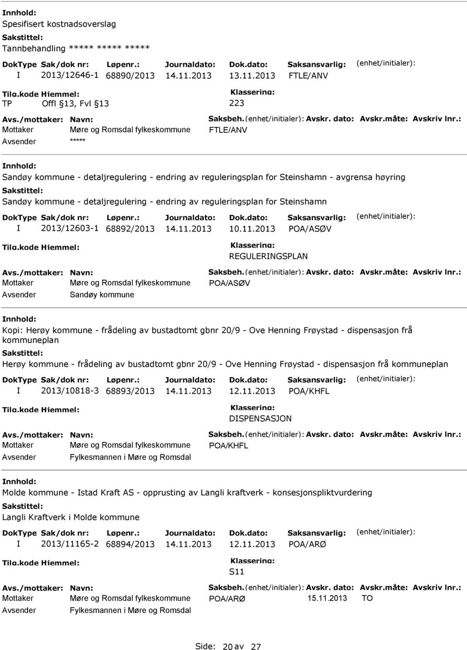 reguleringsplan for Steinshamn 2013/12603-1 68892/2013 10.11.2013 POA/ASØV REGLERNGSPLAN Avs./mottaker: Navn: Saksbeh. Avskr. dato: Avskr.måte: Avskriv lnr.