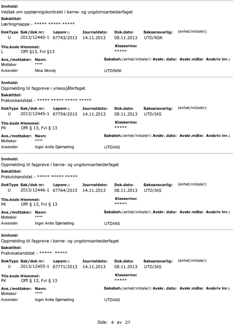 måte: Avskriv lnr.: nger Anita Sjømæling TD/AS Oppmelding til fagprøve i barne- og ungdomsarbeiderfaget Praksiskandidat - 2013/12446-1 67764/2013 08.11.2013 TD/AS PK Offl 13, Fvl 13 Avs.