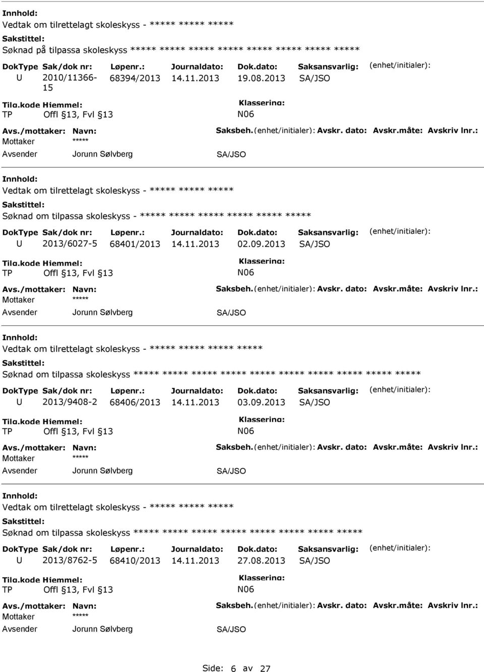 : Jorunn Sølvberg Vedtak om tilrettelagt skoleskyss - Søknad om tilpassa skoleskyss 2013/9408-2 68406/2013 03.09.2013 Avs./mottaker: Navn: Saksbeh. Avskr. dato: Avskr.måte: Avskriv lnr.