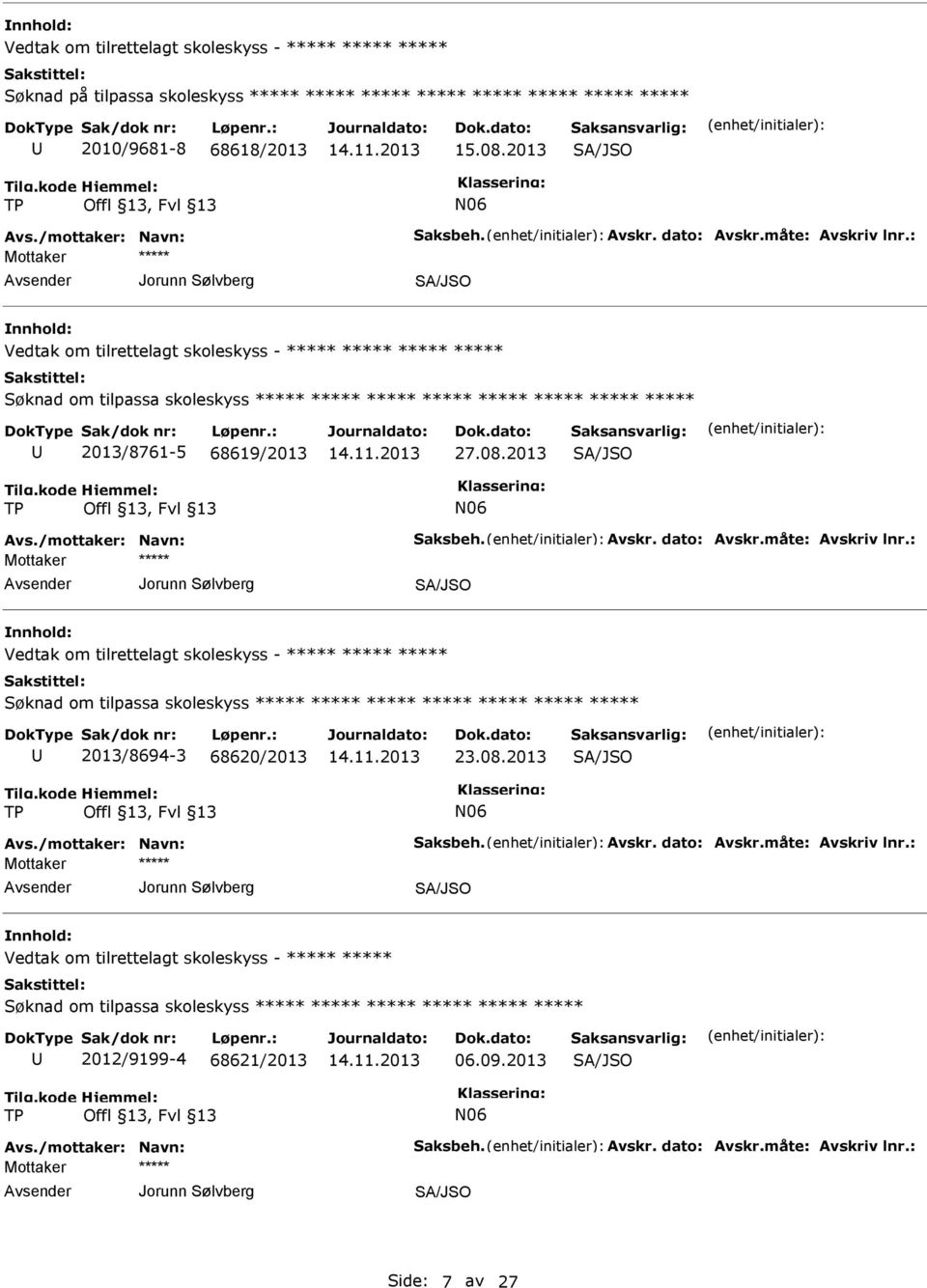 : Jorunn Sølvberg Vedtak om tilrettelagt skoleskyss - Søknad om tilpassa skoleskyss 2013/8694-3 68620/2013 23.08.2013 Avs./mottaker: Navn: Saksbeh. Avskr. dato: Avskr.måte: Avskriv lnr.