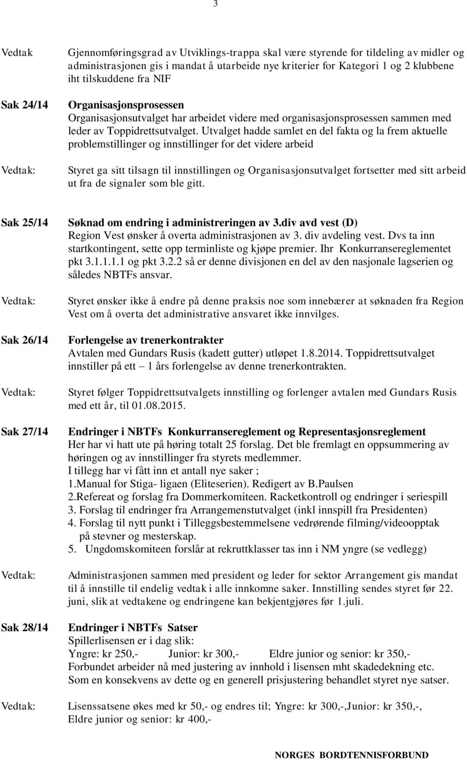 Utvalget hadde samlet en del fakta og la frem aktuelle problemstillinger og innstillinger for det videre arbeid Styret ga sitt tilsagn til innstillingen og Organisasjonsutvalget fortsetter med sitt