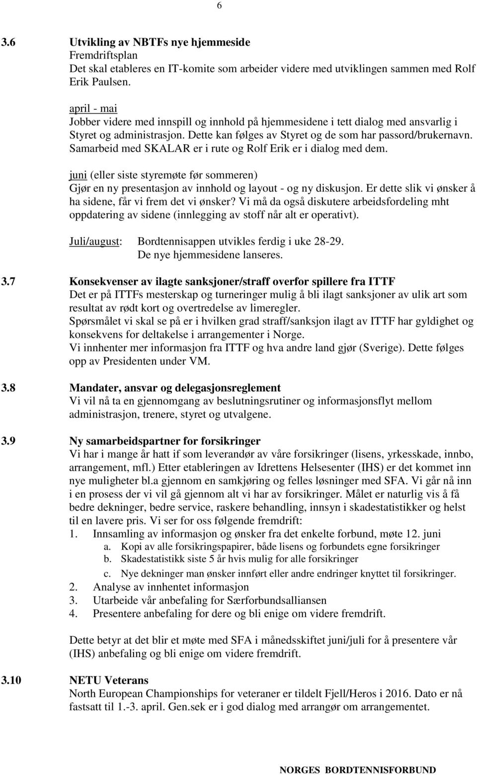 Samarbeid med SKALAR er i rute og Rolf Erik er i dialog med dem. juni (eller siste styremøte før sommeren) Gjør en ny presentasjon av innhold og layout - og ny diskusjon.