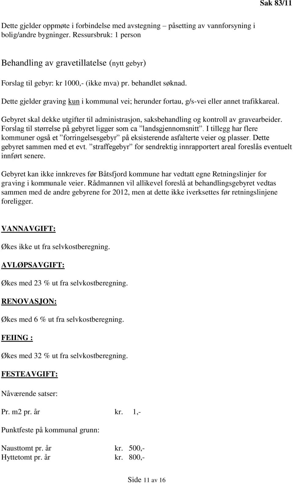 Dette gjelder graving kun i kommunal vei; herunder fortau, g/s-vei eller annet trafikkareal. Gebyret skal dekke utgifter til administrasjon, saksbehandling og kontroll av gravearbeider.