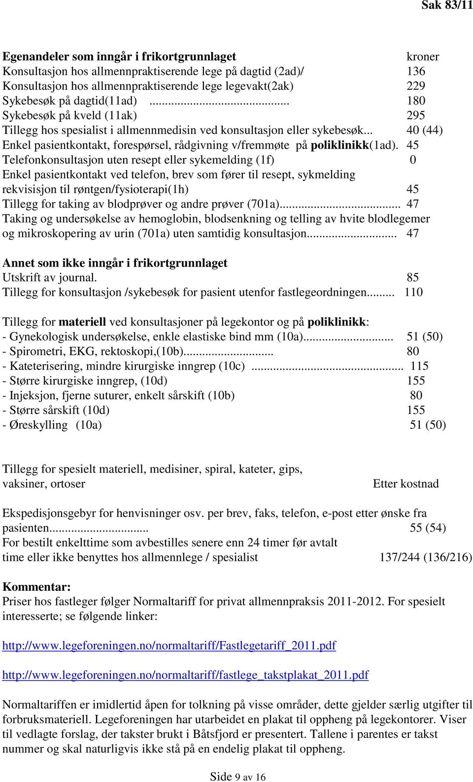 .. 40 (44) Enkel pasientkontakt, forespørsel, rådgivning v/fremmøte på poliklinikk(1ad).