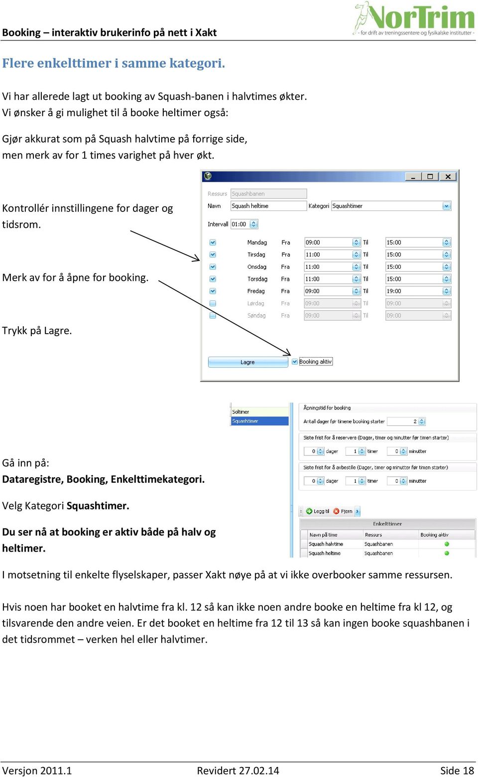 Merk av for å åpne for booking. Trykk på Lagre. Gå inn på: Dataregistre, Booking, Enkelttimekategori. Velg Kategori Squashtimer. Du ser nå at booking er aktiv både på halv og heltimer.