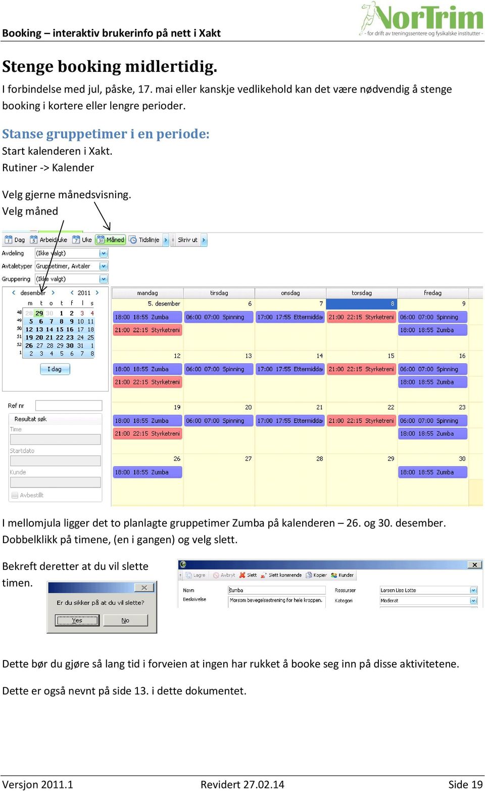 Velg måned I mellomjula ligger det to planlagte gruppetimer Zumba på kalenderen 26. og 30. desember. Dobbelklikk på timene, (en i gangen) og velg slett.