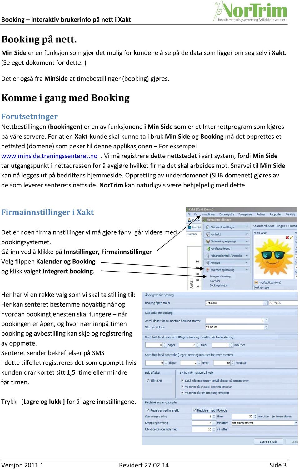 Komme i gang med Booking Forutsetninger Nettbestillingen (bookingen) er en av funksjonene i Min Side som er et Internettprogram som kjøres på våre servere.