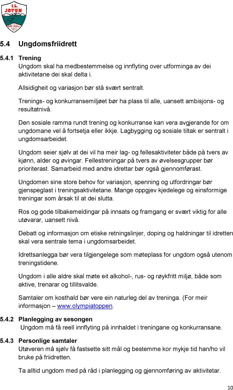 Den sosiale ramma rundt trening og konkurranse kan vera avgjerande for om ungdomane vel å fortsetja eller ikkje. Lagbygging og sosiale tiltak er sentralt i ungdomsarbeidet.