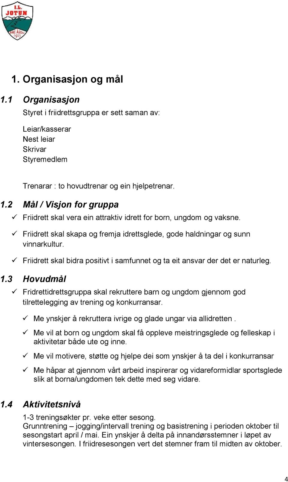 3 Hovudmål Fridrettidrettsgruppa skal rekruttere barn og ungdom gjennom god tilrettelegging av trening og konkurransar. Me ynskjer å rekruttera ivrige og glade ungar via allidretten.