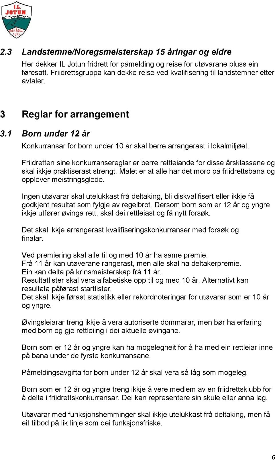 Friidretten sine konkurransereglar er berre rettleiande for disse årsklassene og skal ikkje praktiserast strengt. Målet er at alle har det moro på friidrettsbana og opplever meistringsglede.