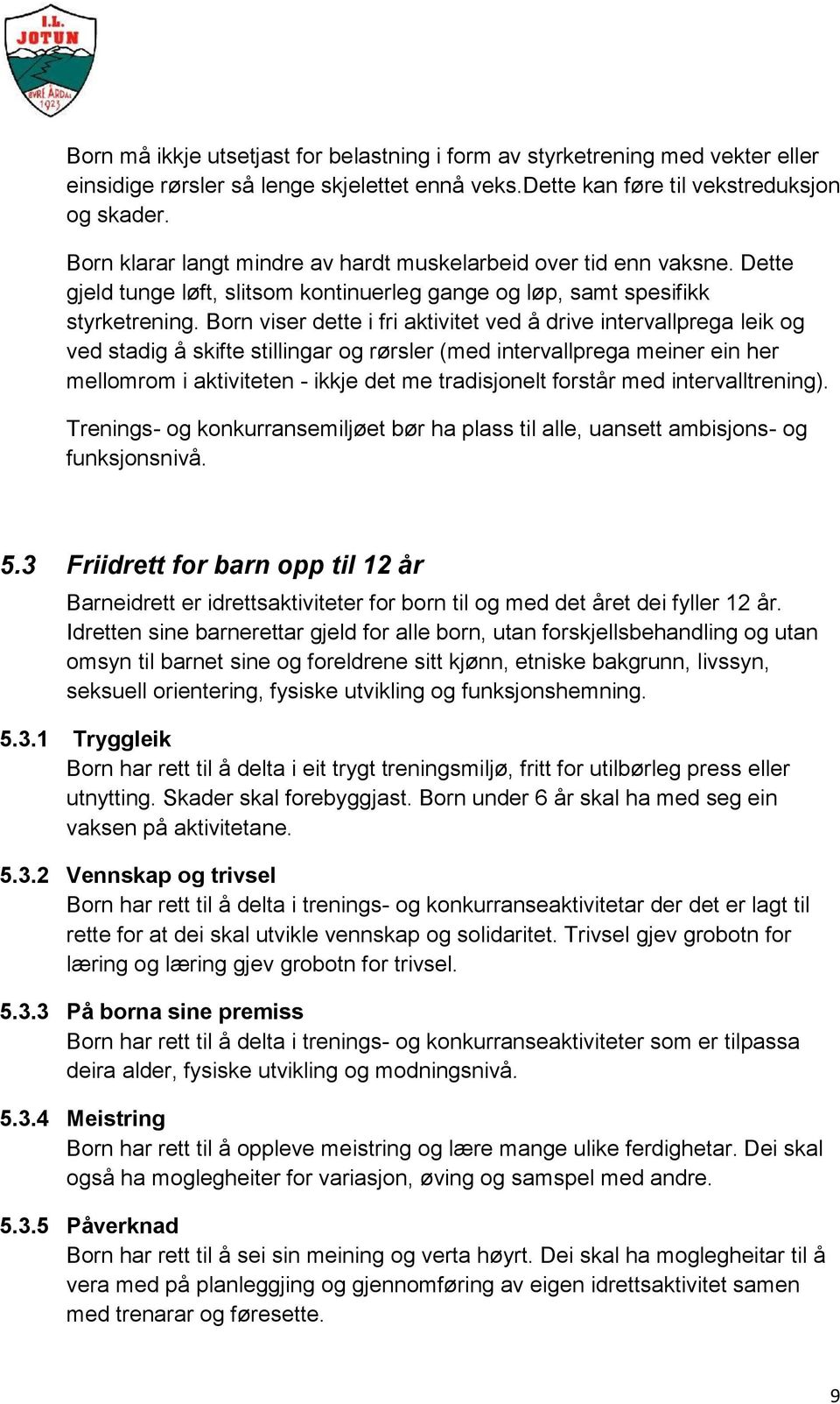 Born viser dette i fri aktivitet ved å drive intervallprega leik og ved stadig å skifte stillingar og rørsler (med intervallprega meiner ein her mellomrom i aktiviteten - ikkje det me tradisjonelt