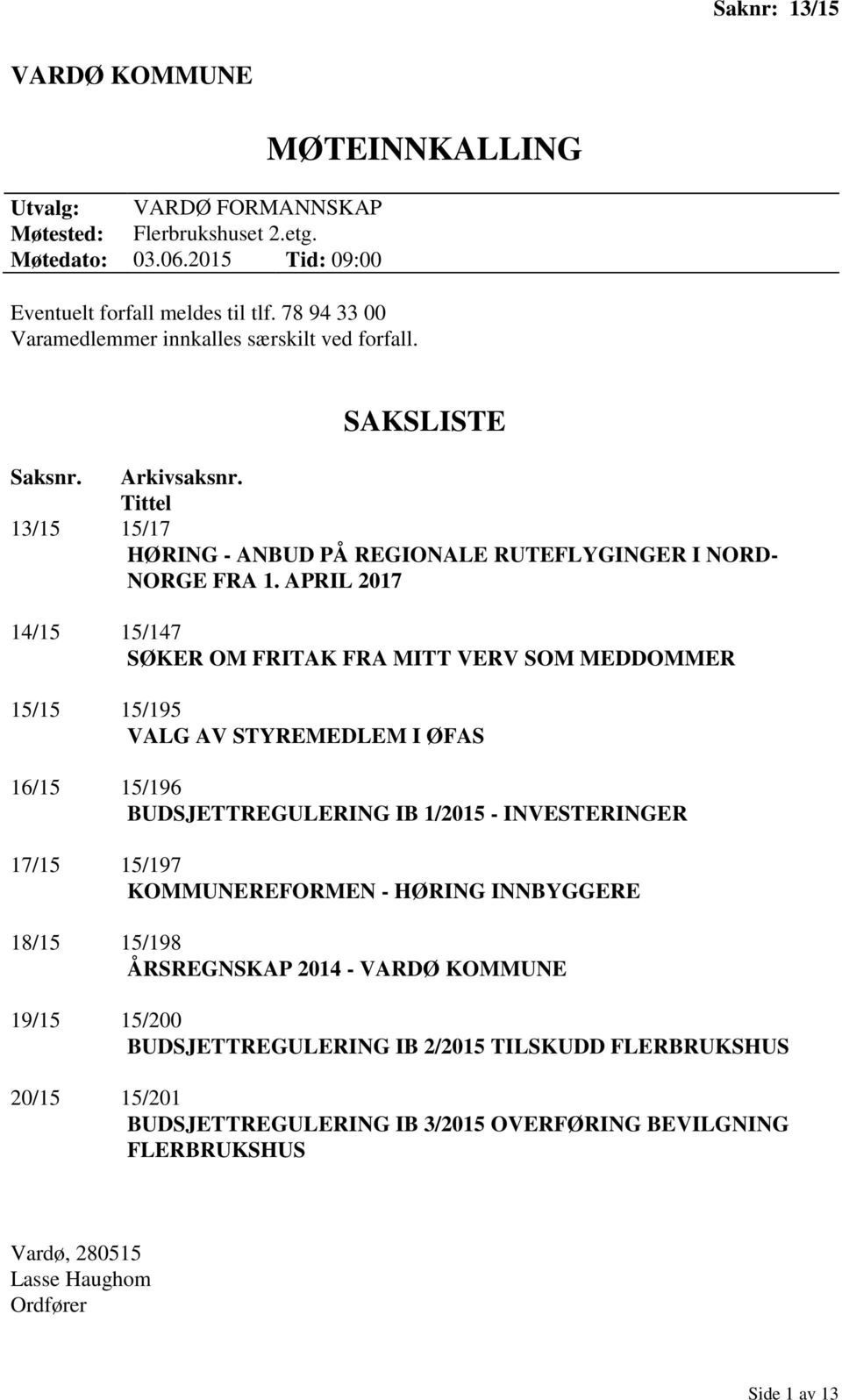 APRIL 2017 14/15 15/147 SØKER OM FRITAK FRA MITT VERV SOM MEDDOMMER 15/15 15/195 VALG AV STYREMEDLEM I ØFAS 16/15 15/196 BUDSJETTREGULERING IB 1/2015 - INVESTERINGER 17/15 15/197 KOMMUNEREFORMEN