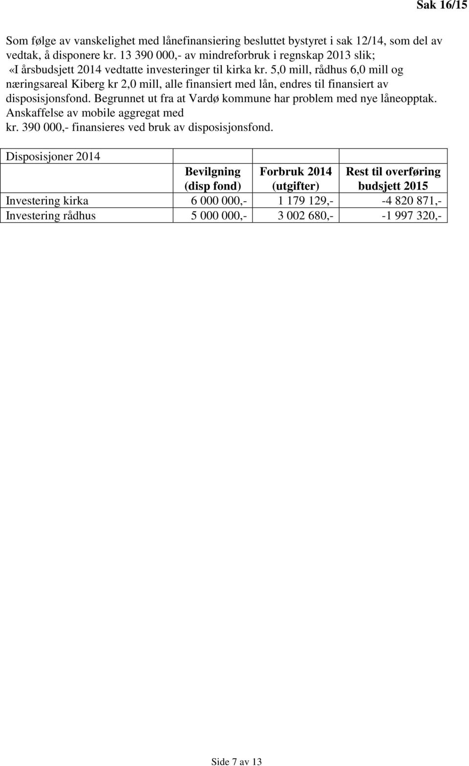 5,0 mill, rådhus 6,0 mill og næringsareal Kiberg kr 2,0 mill, alle finansiert med lån, endres til finansiert av disposisjonsfond.