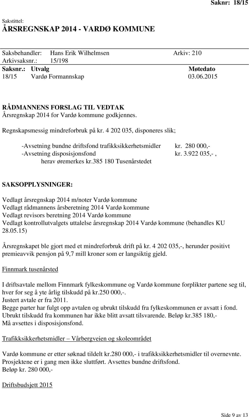 385 180 Tusenårstedet Vedlagt årsregnskap 2014 m/noter Vardø kommune Vedlagt rådmannens årsberetning 2014 Vardø kommune Vedlagt revisors beretning 2014 Vardø kommune Vedlagt kontrollutvalgets