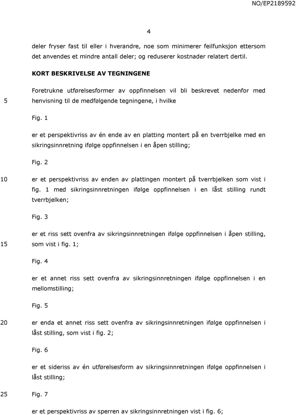 1 er et perspektivriss av én ende av en platting montert på en tverrbjelke med en sikringsinnretning ifølge oppfinnelsen i en åpen stilling; Fig.