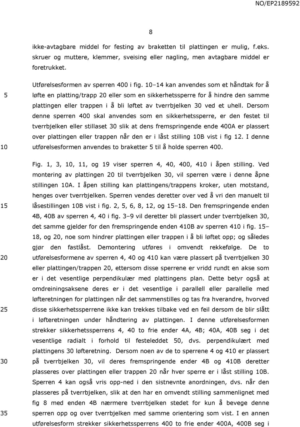 10 14 kan anvendes som et håndtak for å løfte en platting/trapp 20 eller som en sikkerhetssperre 5 for å hindre den samme plattingen eller trappen i å bli løftet av tverrbjelken 30 ved et uhell.