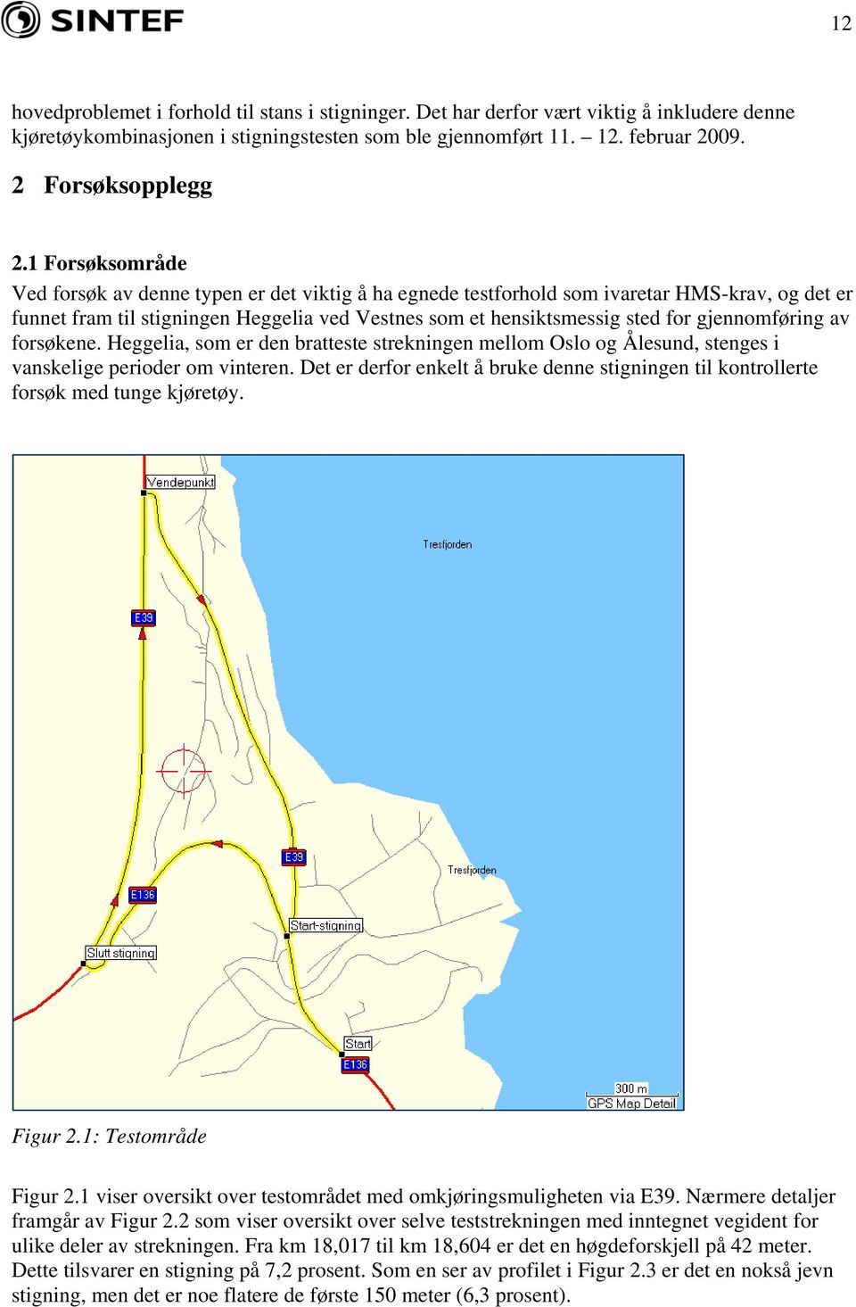 gjennomføring av forsøkene. Heggelia, som er den bratteste strekningen mellom Oslo og Ålesund, stenges i vanskelige perioder om vinteren.