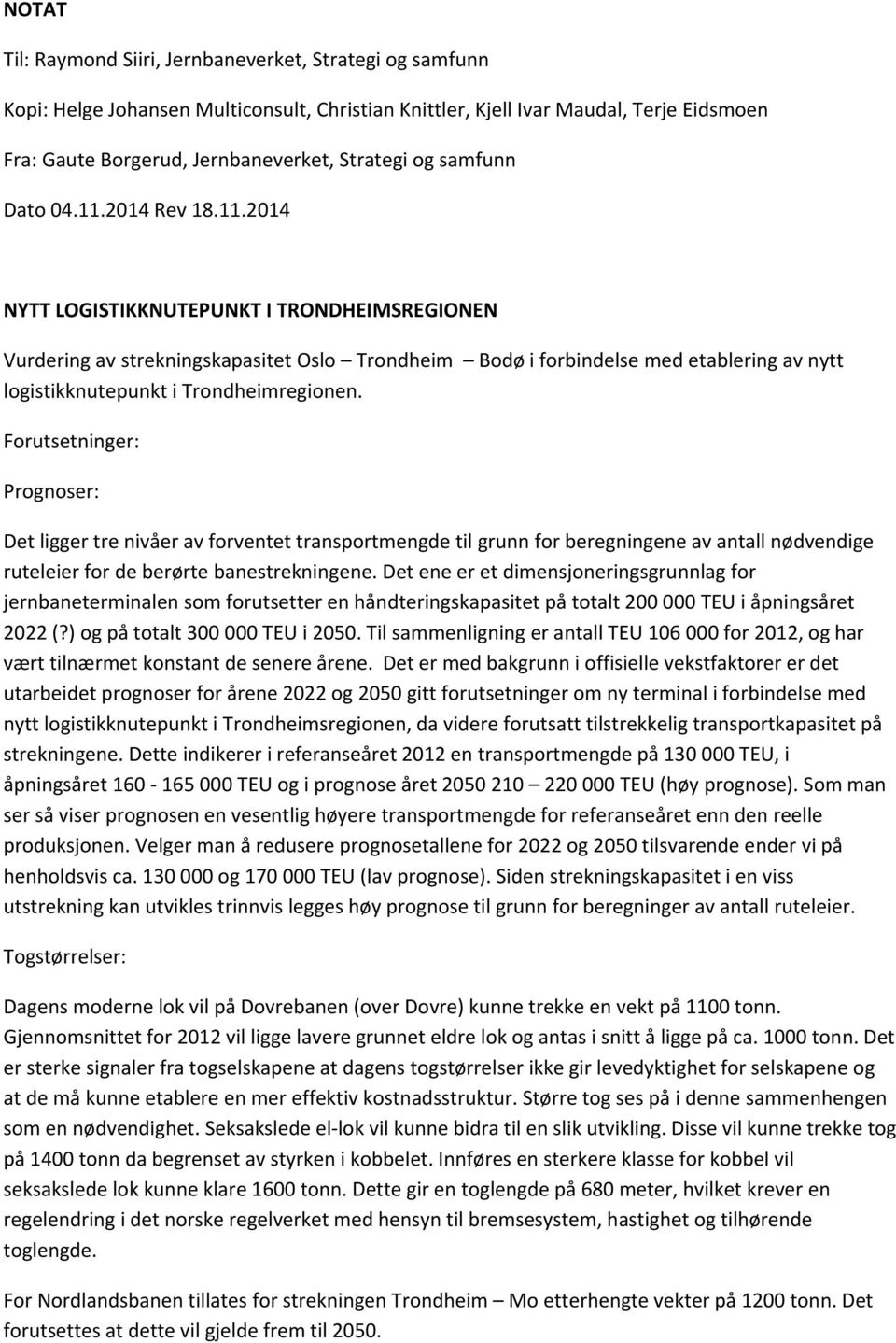 Forutsetninger: Prognoser: Det ligger tre nivåer av forventet transportmengde til grunn for beregningene av antall nødvendige ruteleier for de berørte banestrekningene.