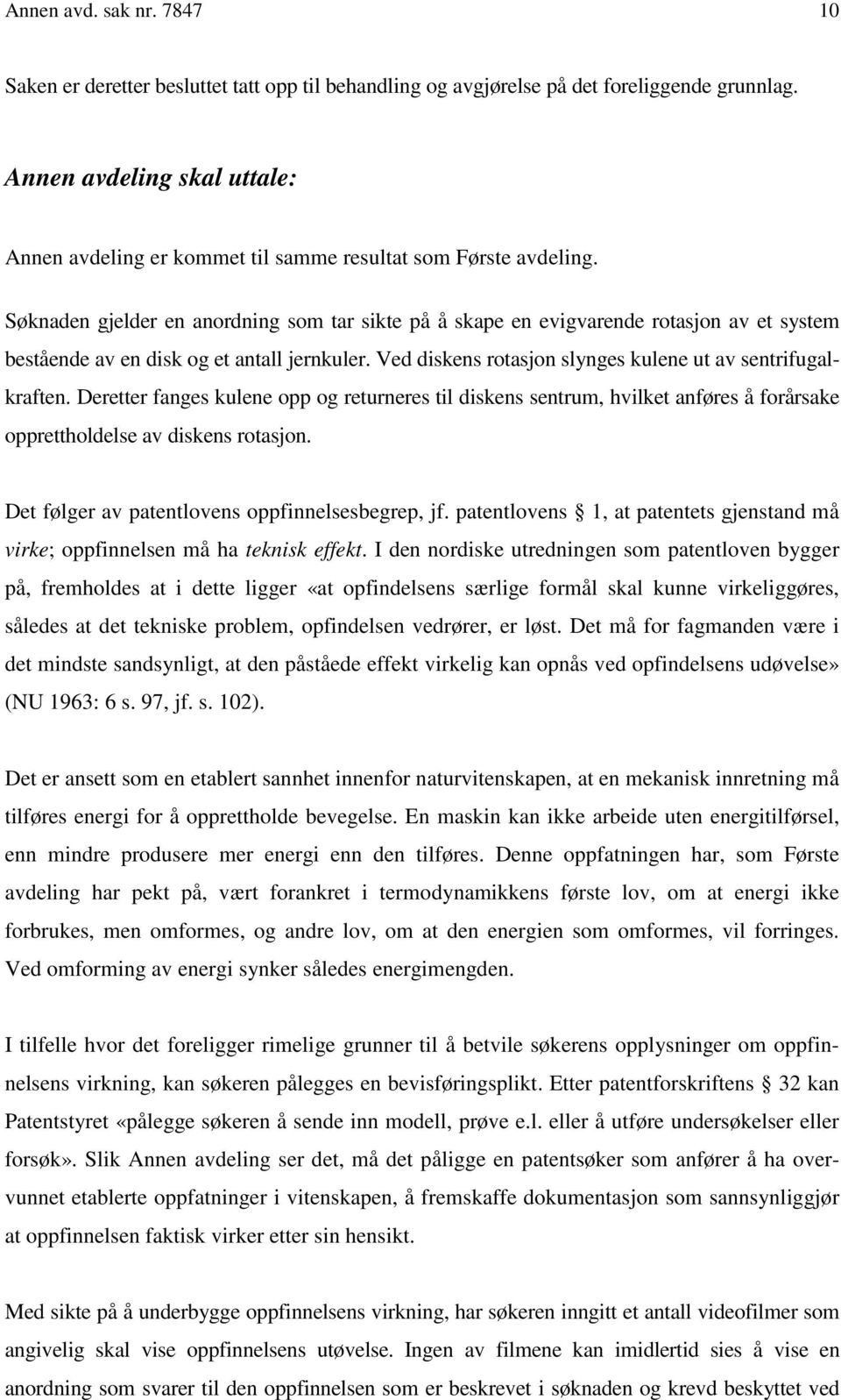 Søknaden gjelder en anordning som tar sikte på å skape en evigvarende rotasjon av et system bestående av en disk og et antall jernkuler. Ved diskens rotasjon slynges kulene ut av sentrifugalkraften.