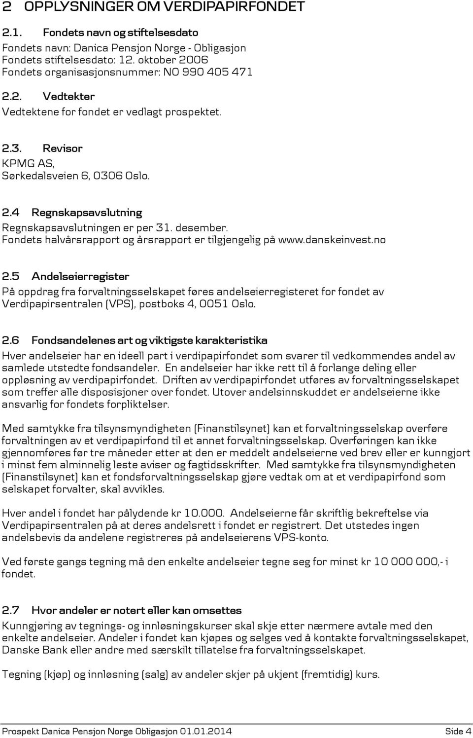 desember. Fondets halvårsrapport og årsrapport er tilgjengelig på www.danskeinvest.no 2.