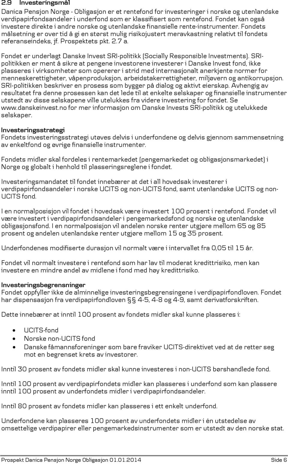 Fondets målsetning er over tid å gi en størst mulig risikojustert meravkastning relativt til fondets referanseindeks, jf. Prospektets pkt. 2.7 a.