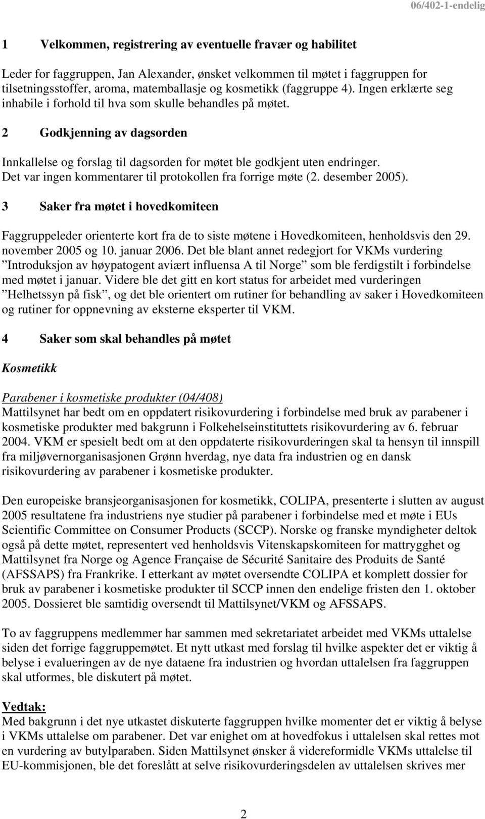 Det var ingen kommentarer til protokollen fra forrige møte (2. desember 2005).