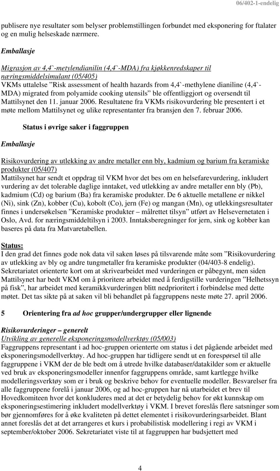 MDA) migrated from polyamide cooking utensils ble offentliggjort og oversendt til Mattilsynet den 11. januar 2006.