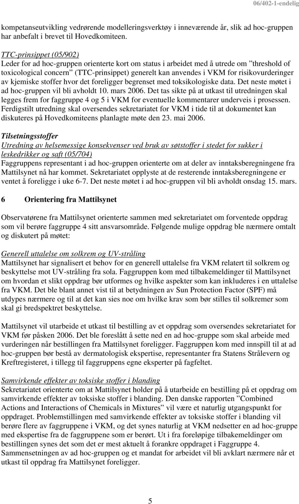 risikovurderinger av kjemiske stoffer hvor det foreligger begrenset med toksikologiske data. Det neste møtet i ad hoc-gruppen vil bli avholdt 10. mars 2006.
