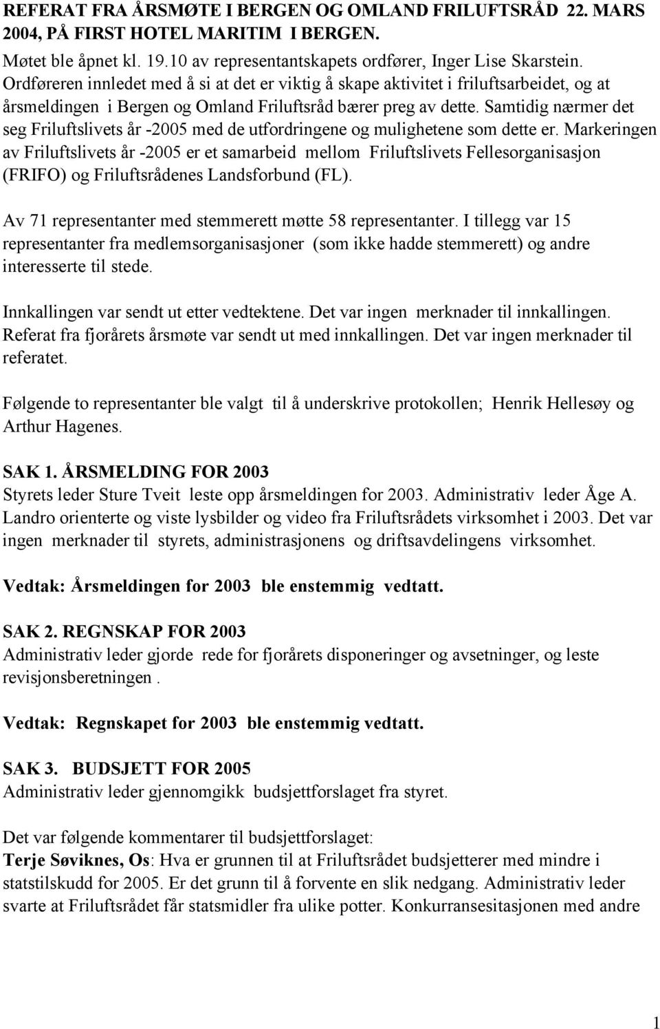 Samtidig nærmer det seg Friluftslivets år -2005 med de utfordringene og mulighetene som dette er.