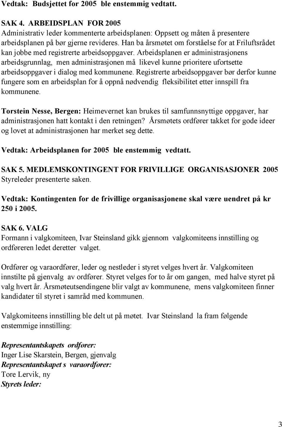 Arbeidsplanen er administrasjonens arbeidsgrunnlag, men administrasjonen må likevel kunne prioritere ufortsette arbeidsoppgaver i dialog med kommunene.