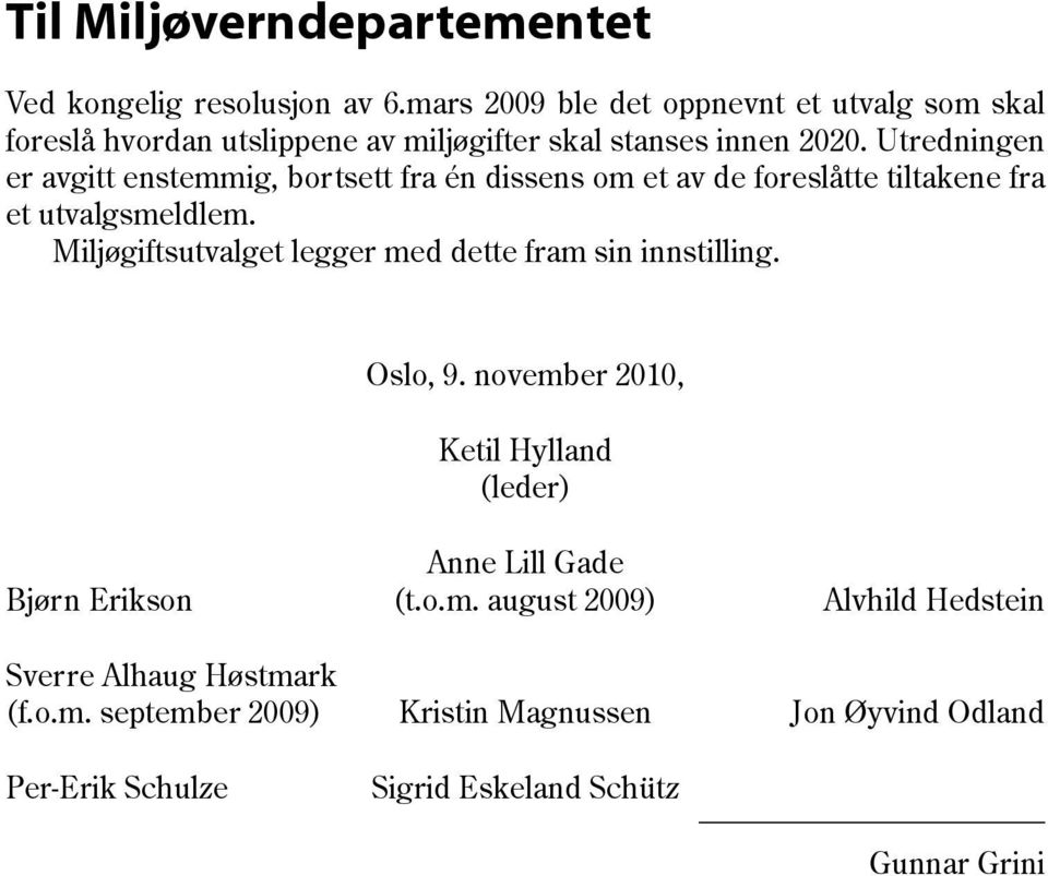 Utredningen er avgitt enstemmig, bortsett fra én dissens om et av de foreslåtte tiltakene fra et utvalgsmeldlem.