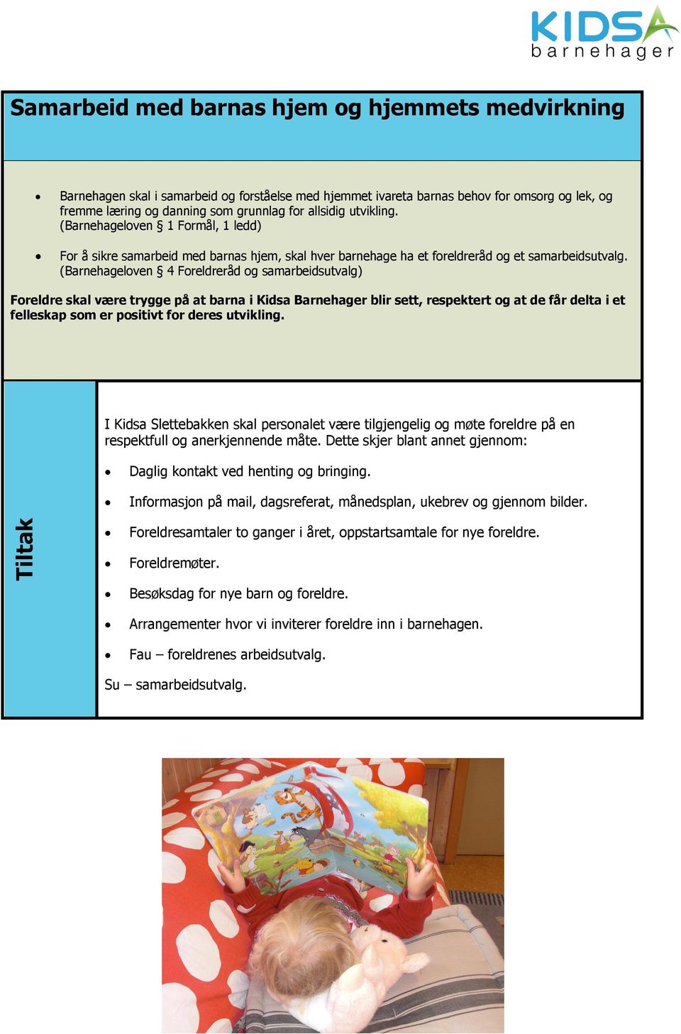 (Barnehageloven 4 Foreldreråd og samarbeidsutvalg) Foreldre skal være trygge på at barna i Kidsa Barnehager blir sett, respektert og at de får delta i et felleskap som er positivt for deres utvikling.