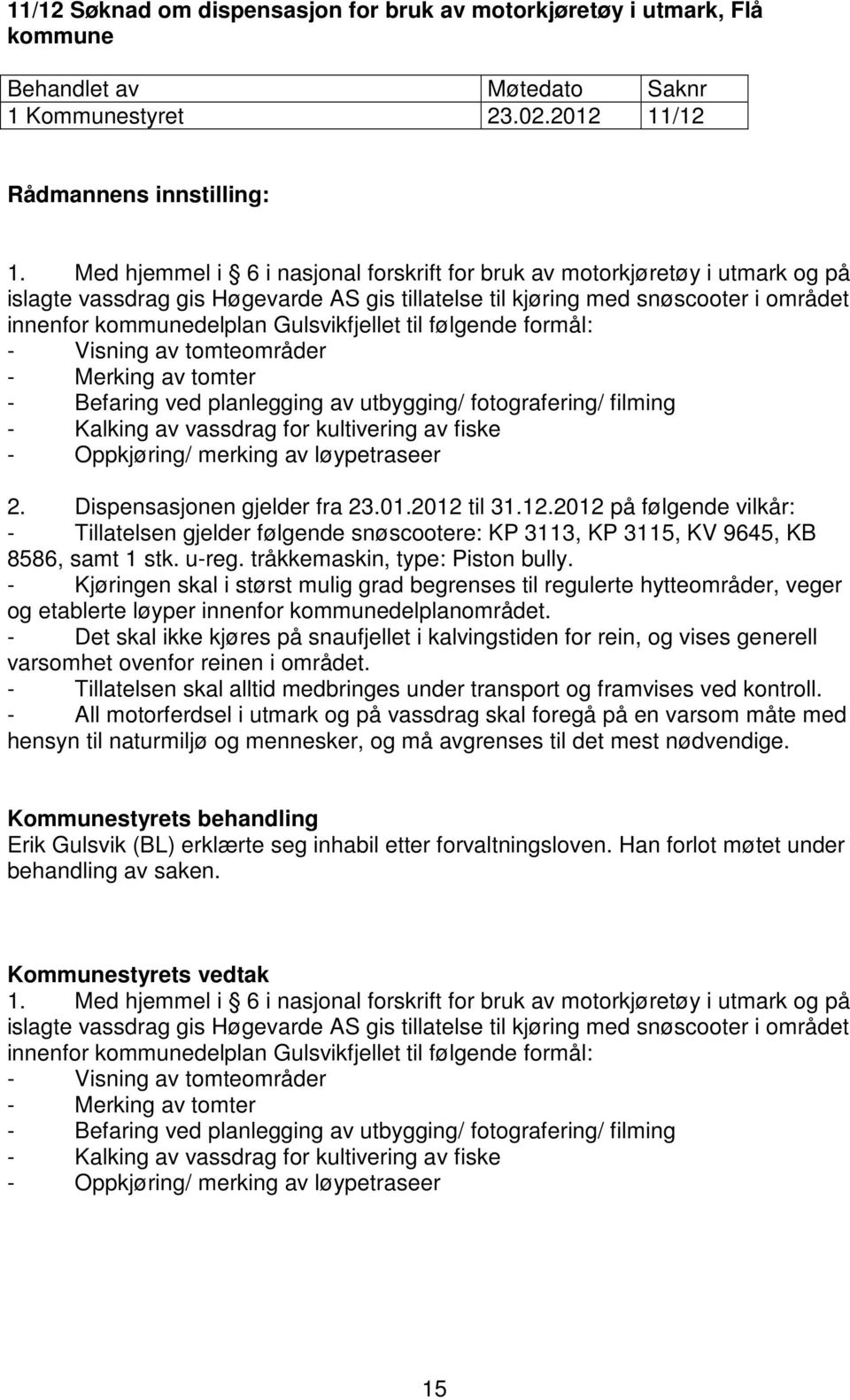 Gulsvikfjellet til følgende formål: - Visning av tomteområder - Merking av tomter - Befaring ved planlegging av utbygging/ fotografering/ filming - Kalking av vassdrag for kultivering av fiske -