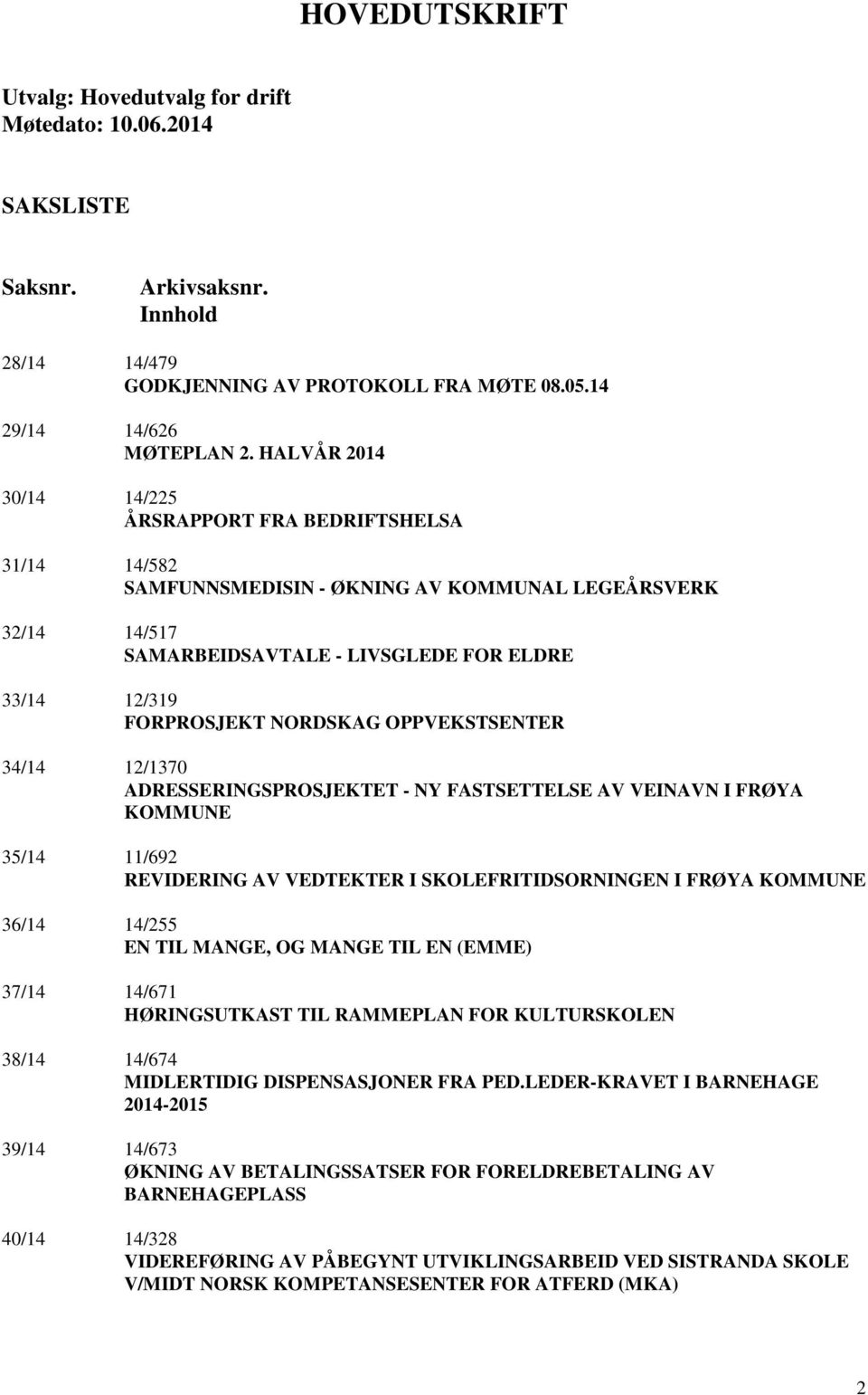 NORDSKAG OPPVEKSTSENTER 34/14 12/1370 ADRESSERINGSPROSJEKTET - NY FASTSETTELSE AV VEINAVN I FRØYA KOMMUNE 35/14 11/692 REVIDERING AV VEDTEKTER I SKOLEFRITIDSORNINGEN I FRØYA KOMMUNE 36/14 14/255 EN