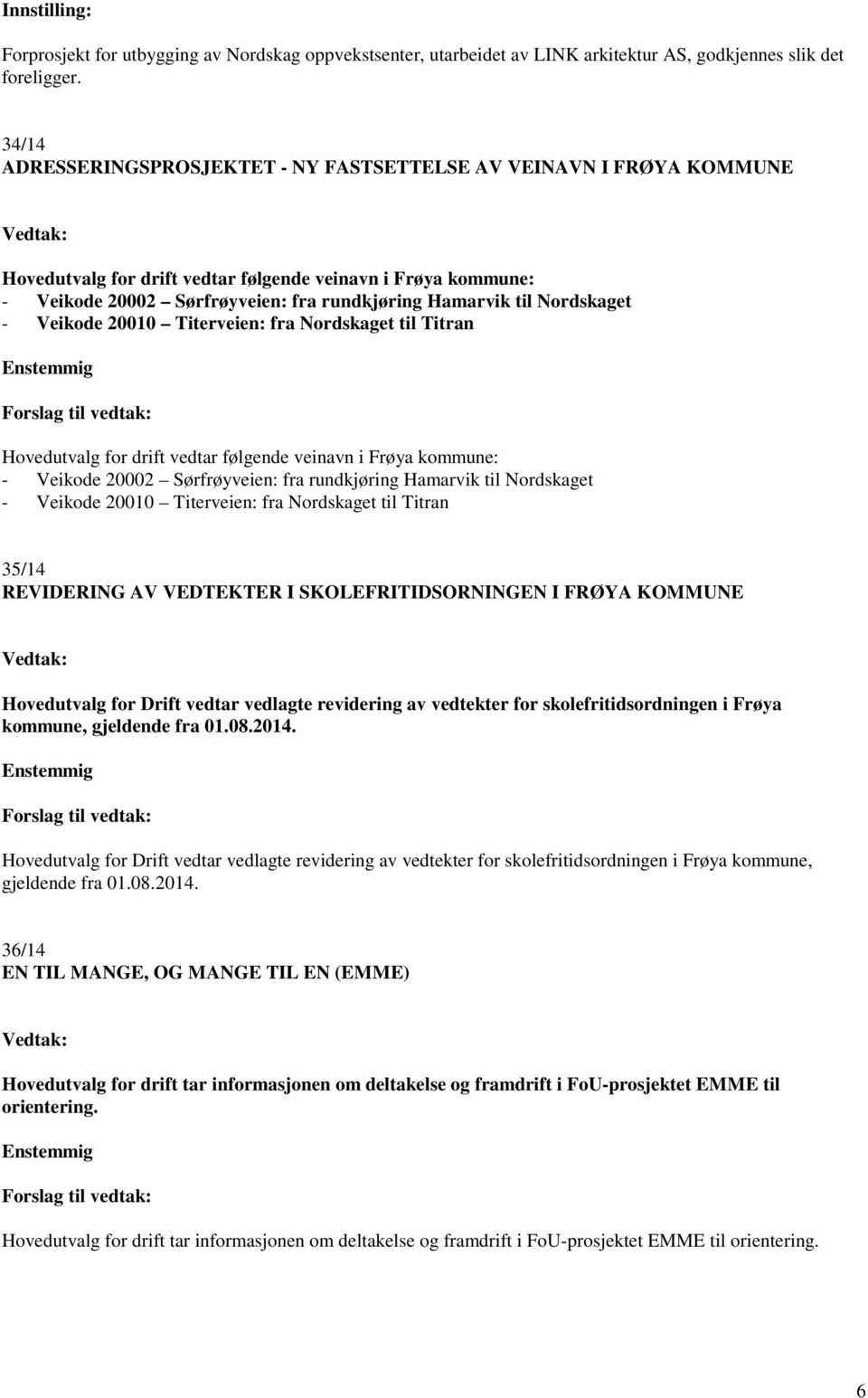 til Nordskaget - Veikode 20010 Titerveien: fra Nordskaget til Titran Enstemmig Forslag til vedtak: Hovedutvalg for drift vedtar følgende veinavn i Frøya kommune: - Veikode 20002 Sørfrøyveien: fra