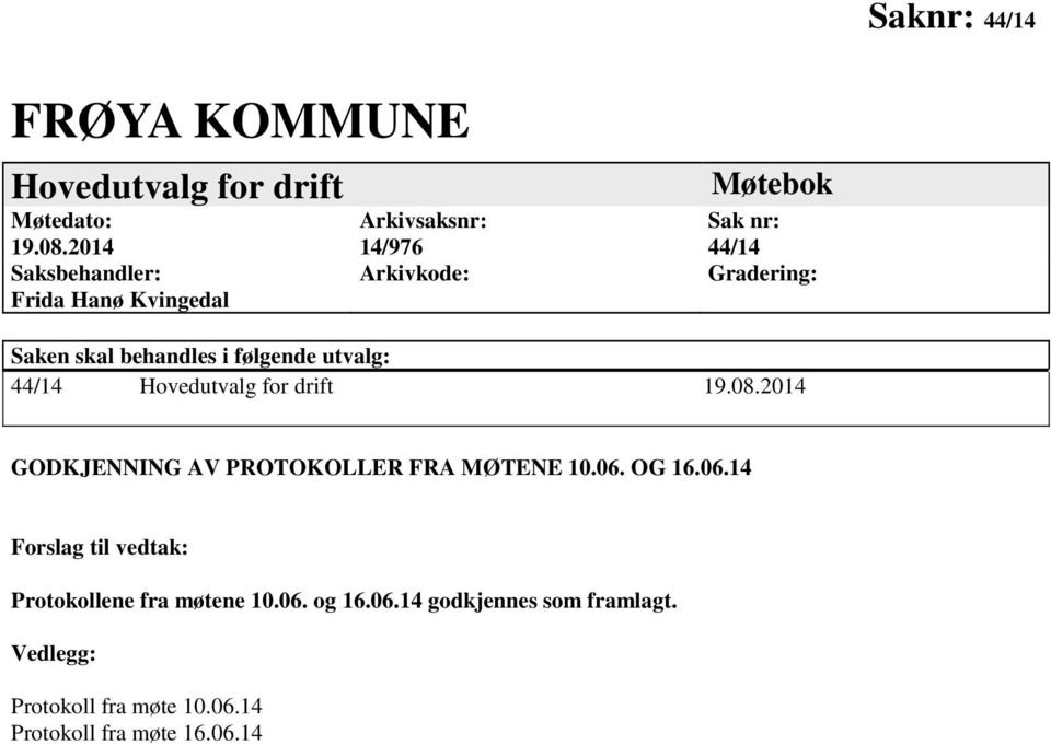 skal behandles i følgende utvalg: 44/14 Hovedutvalg for drift 19.08.2014 GODKJENNING AV PROTOKOLLER FRA MØTENE 10.